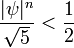 \frac{|\psi|^n}{\sqrt 5} < \frac{1}{2}