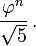 \frac{\varphi^n}{\sqrt 5}, .