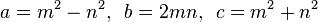 a = m^2 - n^2 ,\ , b = 2mn ,\ , c = m^2 + n^2